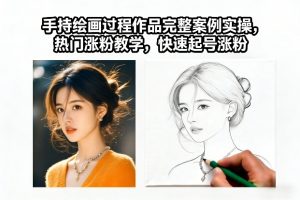 手持绘画过程作品完整案例实操,热门涨粉教学,快速起号涨粉-优品网赚资源库