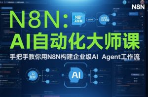 AI自动化大师课:手把手教你用N8N构建企业级AI Agent工作流-优品网赚资源库