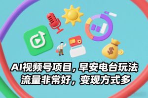 AI视频号项目,早安电台玩法,流量非常好,变现方式多-优品网赚资源库