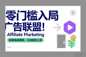 零门槛入局广告联盟！Affiliate Marketing初级实战课程，小白轻松上手-优品网赚资源库