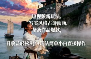 短视频新玩法，写实风格古诗动画，条条作品爆款，日收益轻松8张+玩法简单小白直接操作-优品网赚资源库
