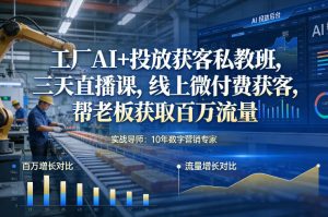 工厂AI+投放获客私教班,三天直播课,线上微付费获客,帮老板获取百万流量-优品网赚资源库