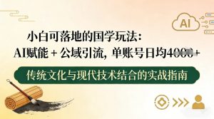 小白可落地的国学玩法：AI赋能+公域引流，单账号日均4张-优品网赚资源库