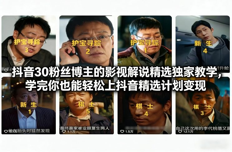 抖音30万粉丝博主的影视解说精选独家教学，学完你也能轻松上抖音精选计划变现-优品网赚资源库