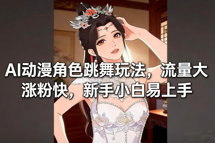AI动漫角色跳舞玩法,流量大涨粉快,新手小白易上手-优品网赚资源库