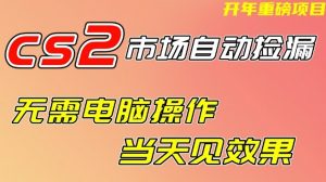 CS2市场自动捡漏项目,无需电脑操作,无需进入游戏,当天见效果,支持任何形式验证【揭秘】-优品网赚资源库