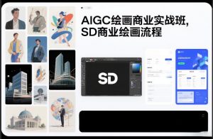 AIGC绘画商业实战班,SD商业绘画流程-优品网赚资源库