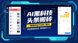 AI黑科技头条搬砖,一键爆改各平台热门图文,原创度直接拉满,矩阵搞月入2W【揭秘】-优品网赚资源库