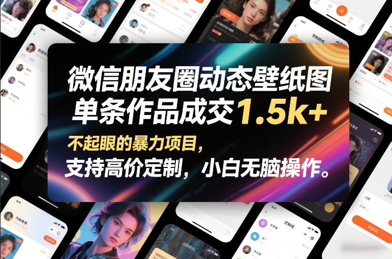 微信朋友圈动态壁纸图，单条作品成交1.5k+，不起眼的暴力项目，支持高价定制，小白无脑操作-优品网赚资源库