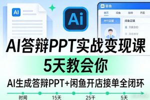AI答辩PPT实战变现课，5天教会你，AI生成答辩PPT+闲鱼开店接单全闭环-优品网赚资源库