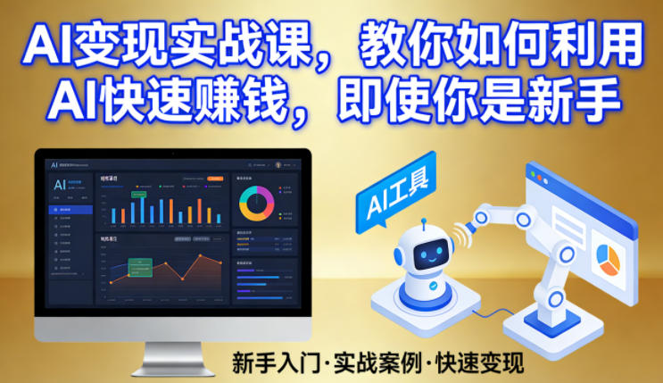AI变现实战课，教你如何利用AI快速賺钱，即使你是新手-优品网赚资源库