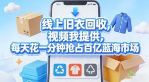 线上旧衣回收，视频我提供，每天花一分钟抢占百亿蓝海市场【揭秘】-优品网赚资源库