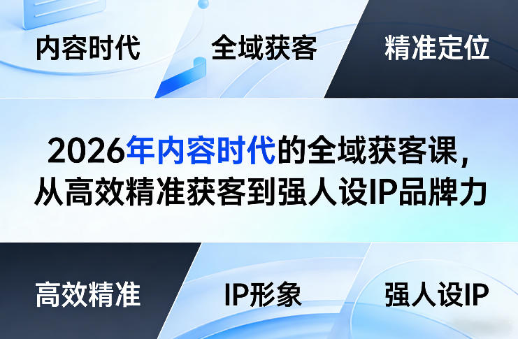 2026年内容时代的全域获客课，从高效精准获客到强人设IP品牌力-优品网赚资源库