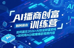 AI播商创富训练营,如何赢在2026+AI创业财富密码+如何用AGI做爆款视频内容-优品网赚资源库