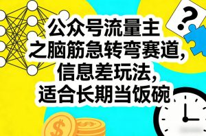 公众号流量主之脑筋急转弯赛道，信息差玩法，适合长期当饭碗-优品网赚资源库