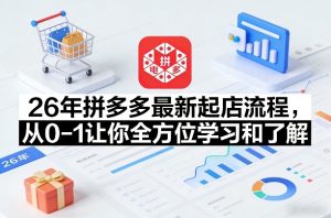 26年拼多多最新起店流程,从0-1让你全方位学习和了解-优品网赚资源库