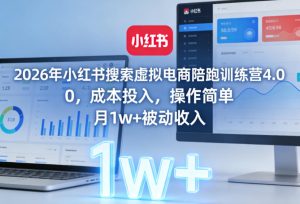 2026年小红书搜索虚拟电商陪跑训练营4.0,0成本投入,操作简单,月1w+被动收入-优品网赚资源库