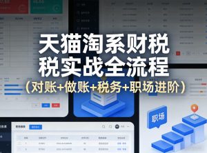 天猫淘系财税实战全流程（对账+做账+税务+职场进阶）-优品网赚资源库