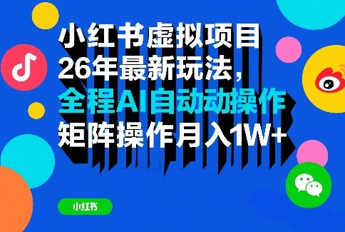 小红书虚拟项目26年最新玩法，全程AI自动操作，矩阵操作月入1W＋【揭秘】-优品网赚资源库