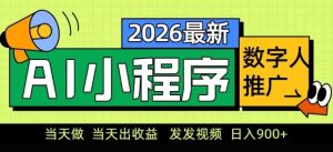 2026最新AI数字人小程序推广项目，当天做当天出收益，发发视频，日入9张【揭秘】-优品网赚资源库