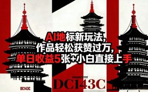 AI地标新玩法，作品轻松获赞过万，单日收益5张+小白直接上手-优品网赚资源库