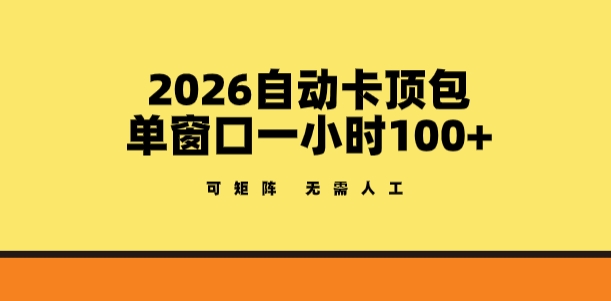 2026自动卡顶包玩法，单窗口一小时100+，可矩阵操作，无需人工【揭秘】-优品网赚资源库
