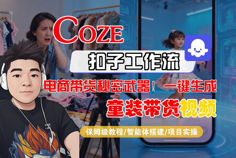 Coze智能体工作流一键生成“童装带货“短视频，全流程保姆级教学-优品网赚资源库