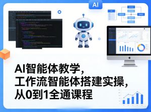 AI智能体教学,工作流智能体搭建实操,从0到1全通课程-优品网赚资源库