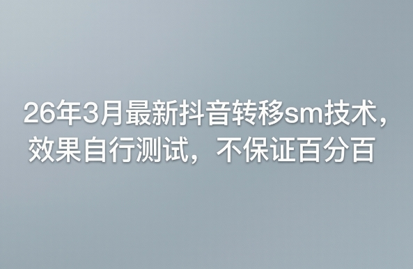 26年3月最新抖音转移sm技术，效果自行测试，不保证百分百-优品网赚资源库