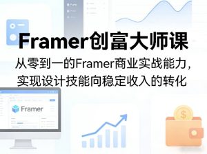 Framer创富大师课,从零到一的Framer商业实战能力,实现设计技能向稳定收入的转化-优品网赚资源库