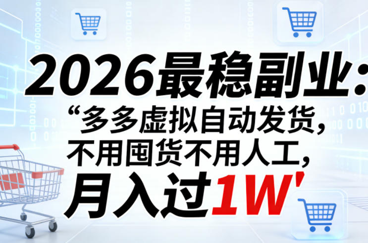 2026最稳副业：多多虚拟自动发货，不用囤货不用人工，月入过1W【揭秘】-优品网赚资源库