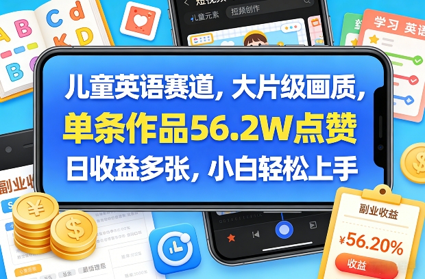 儿童英语赛道，大片级画质，单条作品56.2W点赞，日收益多张，小白轻松上手-优品网赚资源库