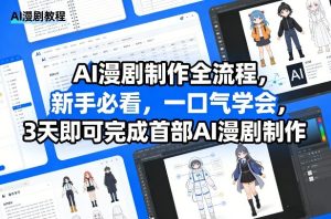 AI漫剧制作全流程，新手必看，一口气学会，3天即可完成首部AI漫剧制作-优品网赚资源库
