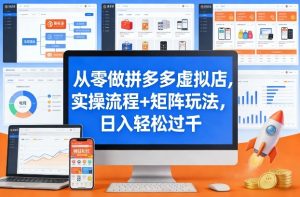 从零做拼多多虚拟店，实操流程+矩阵玩法，日入轻松过千【揭秘】-优品网赚资源库