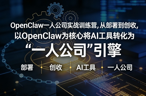 OpenClaw小龙虾+一人公司实战训练营，从部署到创收，将AI工具转化为“一人公司”引擎，低成本变现-优品网赚资源库