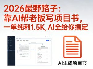2026最野路子:靠AI帮老板写项目书,一单纯利1.5K,AI全给你搞定-优品网赚资源库