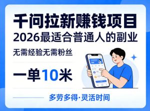 一单10米,不少人都在找的千问拉新賺钱项目,无需经验无需粉丝,2026最适合普通人副业-优品网赚资源库