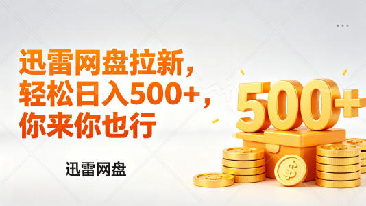 迅雷网盘锐评拉新，轻松日入几张，小白副业首选-优品网赚资源库