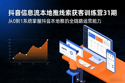 抖音信息流本地推线索获客训练营31期，从0到1系统掌握抖音本地推的全链路运营能力（更新0421）-优品网赚资源库