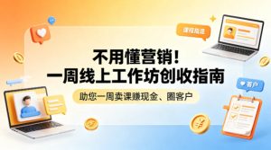 不用懂营销!一周线上工作坊创收指南,助您一周卖课賺现金、圈客户-优品网赚资源库