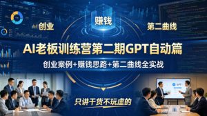 AI老板训练营第二期GPT自动篇，创业案例+賺钱思路+第二曲线全实战，只讲干货不玩虚的-优品网赚资源库