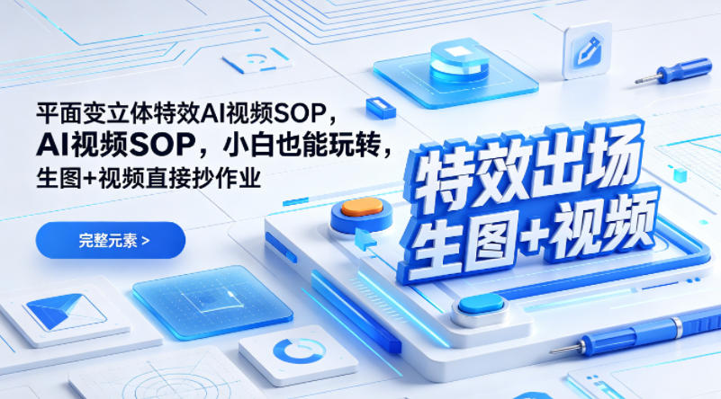 （特效出场）平面变立体特效AI视频SOP，小白也能玩转，生图+视频直接抄作业-优品网赚资源库