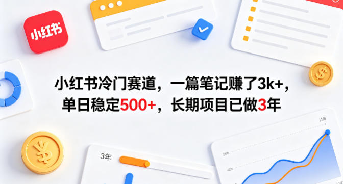 小红书冷门赛道，一篇笔记賺了3k+，单日稳定500+，长期项目已做3年【揭秘】-优品网赚资源库