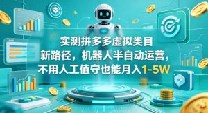 实测拼多多虚拟类目新路径，机器人半自动运营，不用人工值守也能月入1-5W【揭秘】-优品网赚资源库
