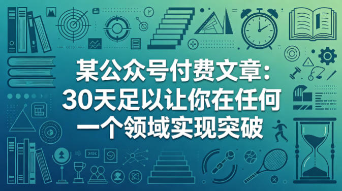 某公众号付费文章：30天足以让你在任何一个领域实现突破-优品网赚资源库