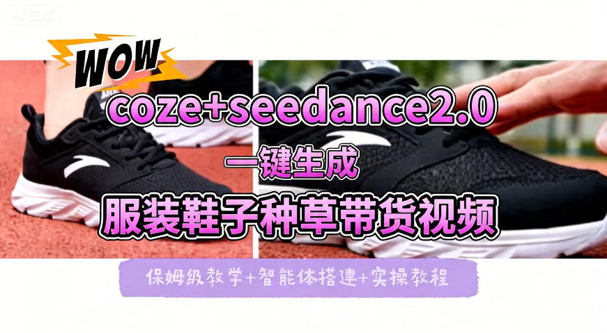 coze+即梦seedance2.0一键生成服装鞋子带货种草视频！全流程保姆级教学-优品网赚资源库
