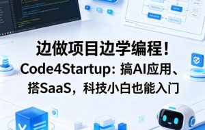 边做项目边学编程！Code4Startup：搞AI应用、搭SaaS，科技小白也能入门【原创双语字幕】-优品网赚资源库