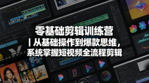 零基础剪辑训练营｜从基础操作到爆款思维，系统掌握短视频全流程剪辑-优品网赚资源库