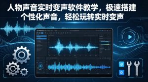 人物声音实时变声软件教学，极速搭建个性化声音，轻松玩转实时变声-优品网赚资源库