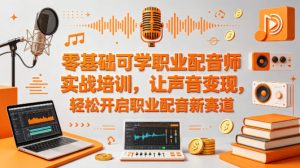 零基础可学职业配音师实战培训，让声音变现，轻松开启职业配音新赛道-优品网赚资源库